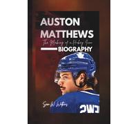AUSTON MATTHEWS BIOGRAPHY: THE MAKING OF A HOCKEY ICON
