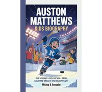 AUSTON MATTHEWS KIDS BIOGRAPHY: The Boy Who Loved Hockey - From Backyard Rinks to the NHL Spotlight
