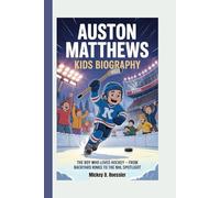 AUSTON MATTHEWS KIDS BIOGRAPHY: The Boy Who Loved Hockey - From Backyard Rinks to the NHL Spotlight