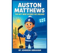 Auston Matthews: The Boy Who Scored His Dreams