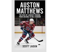 Auston Matthews: The Rise of a Hockey Phenom-From Arizona to NHL Stardom