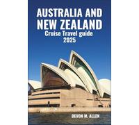 AUSTRALIA AND NEW ZEALAND CRUISE TRAVEL GUIDE 2025: Journey Through Stunning Coastlines, Vibrant Cities, and Natural Wonders Down Under