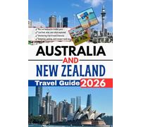 Australia and New Zealand Travel Guide 2026: Your Gateway to Scenic Wonders, Cultural Encounters, Hidden Treasures, and Timeless Journeys Through Two Remarkable Destinations
