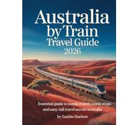 AUSTRALIA BY TRAIN TRAVEL GUIDE 2026: ESSENTIAL GUIDE TO SCENIC ROUTES, ICONIC STOPS AND EASY RAIL TRAVEL ACROSS AUSTRALIA