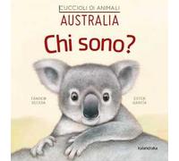 Australia. Chi sono? Cuccioli di animali. Ediz. illustrata