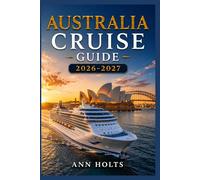 AUSTRALIA CRUISE GUIDE 2026-2027: How to Choose Cruise Lines, Save Money, Explore Top Ports and Avoid Common Mistakes