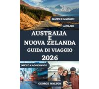 AUSTRALIA E NUOVA ZELANDA GUIDA DI VIAGGIO 2026 (A COLORI): Il tuo manuale completo per città iconiche, paesaggi mozzafiato, percorsi panoramici, ... all'aria aperta e itinerari perfetti