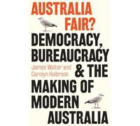 Australia Fair?: Democracy, Bureaucracy and the Making of Modern Australia