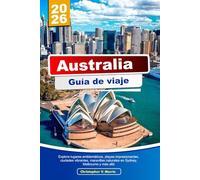 AUSTRALIA Guía de viaje 2025-2026: Explore lugares emblemáticos, playas impresionantes, ciudades vibrantes, maravillas naturales en Sydney, Melbourne y más allá