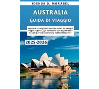 AUSTRALIA GUIDA DI VIAGGIO 2025-2026: Esplora le migliori destinazioni, i consigli degli esperti, gli itinerari e le esperienze locali per un'avventura indimenticabile