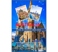 Australia Guida di viaggio 2025-2026: Scopri le maestose attrazioni principali, la cultura unica e storica, i viaggi su strada, le avventure nella ... e le gemme nascoste in tutta Europa