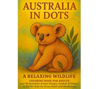 Australia in Dots: A Relaxing Coloring Book for Adults: 40+ Australian Animals and Nature-Inspired Dot Art Designs for Mindfulness and Stress Relief