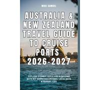 Australia & New Zealand Travel Guide to Cruise Ports 2026-2027: Explore Sydney, Auckland & Beyond with DIY Shore Excursions, Local Eats & Budget Tips