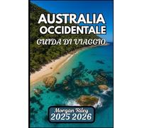 AUSTRALIA OCCIDENTALE GUIDA DI VIAGGIO 2025 2026: Scopri la natura, la cultura e l'avventura in diverse regioni