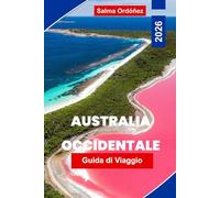 AUSTRALIA OCCIDENTALE Guida di viaggio 2026: Esplora spettacolari coste, avventure nell'Outback, parchi nazionali, cucina locale e consigli pratici per il tuo viaggio in Australia