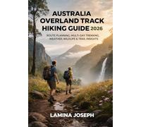 AUSTRALIA OVERLAND TRACK HIKING GUIDE 2026: ROUTE PLANNING, MULTI-DAY TREKKING, WEATHER, WILDLIFE & TRAIL INSIGHTS: 55