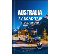 AUSTRALIA RV ROAD TRIP ATLAS 2025-2026: The Ultimate Travel Companion: Detailed Maps for Exploring Australia’s Coastlines, National Parks, Scenic Drives, and Outback Adventures