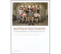 Australia solo andata. Un secolo di emigrazione veronese nella terra dei sogni