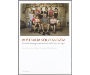 Australia solo andata. Un secolo di emigrazione veronese nella terra dei sogni