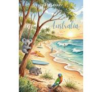 Australia Travel Diary: Travel Journal Beach - Plan Your Trip to Australia. Notebook to Preserve Unforgettable Travel Memories and Highlights - 3 months edition