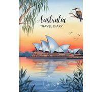 Australia Travel Diary: Travel Journal Sydney- Plan Your Australia Vacation. Notebook to Preserve Unforgettable Travel Memories and Highlights! Perfect Gift for Travelers and Globetrotters