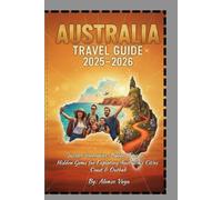 Australia Travel Guide 2025-2026: Insider Itineraries, Budget Tips & Hidden Gems For exploring Australia’s Cities, Coast & Outback