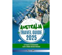 Australia Travel Guide 2025: In Pursuit of Enchantment, Earth’s Hidden Marvels Revealed