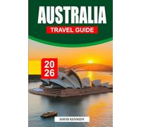 AUSTRALIA TRAVEL GUIDE 2026: Discover Sydney, Melbourne, the Great Barrier Reef, Outback adventures, scenic road trips, hidden gems, cultural experiences and essential travel tips