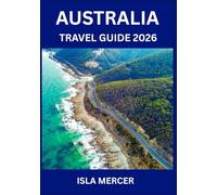 AUSTRALIA TRAVEL GUIDE 2026: From Sydney to Melbourne and Beyond - Exploring Cities, Culture, Cuisine & Adventures