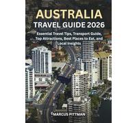 AUSTRALIA TRAVEL GUIDE 2026 (FULL COLOR): Essential Travel Tips, Transport Guide, Top Attractions, Best Places to Eat, and Local Insights