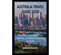 AUSTRALIA TRAVEL GUIDE 2026: Your Essential Manual to Planning, Exploring, Living, Working, and Studying Across Australia