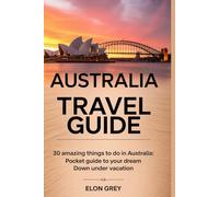 Australia Travel Guide: 30 Amazing Things to Do in Australia: Pocket Guide to Your Dream Down Under Vacation