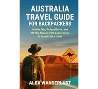 Australia Travel Guide for Backpackers: Insider Tips, Budget Hacks, and Off-the-Beaten-Path Experiences to Travel Like a Local