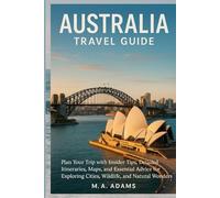 Australia Travel Guide: Plan Your Trip with Insider Tips, Detailed Itineraries, Maps, and Essential Advice for Exploring Cities, Wildlife, and Natural Wonders