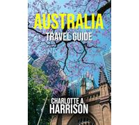 AUSTRALIA TRAVEL GUIDE: Top Attractions, Local Secrets and Travel Tips