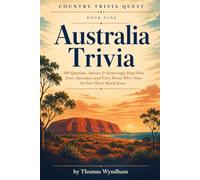 Australia Trivia: 500 Questions, Answers & Surprisingly Deep Dives Every Aussie (and Every Person Who's Never Set Foot There) Should Know