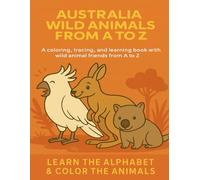 Australia Wild Animals from A to Z: A Fun Alphabet Coloring Book for Kids Ages 3-8: Learn the Alphabet, Explore Australian Wildlife, and Color 26 Cute Animals from A to Z