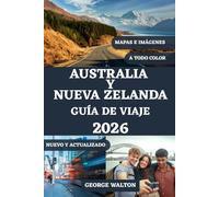 AUSTRALIA Y NUEVA ZELANDA GUÍA DE VIAJE 2026 (A TODO COLOR): Tu manual completo de ciudades emblemáticas, paisajes impresionantes, rutas panorámicas, ... al aire libre e itinerarios perfectos