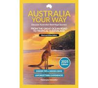 Australia Your Way 2025: Travel Guide from the Great Ocean Road to Tropical Queensland (Black & White Edition): Insider Tips, Hidden Gems and Budget ... Travel Guide - Secrets and Experiences