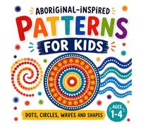 Australian Aboriginal Inspired Patterns for Kids: Colorful Picture Book of Dots, Circles, Waves and Shapes
