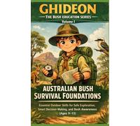 Australian Bush Survival Foundations (GHIDEON - The Bush Education Series, Volume 1): Essential Outdoor Skills for Safe Exploration, Smart Decision-Making, and Bush Awareness for Kids Ages 9-13