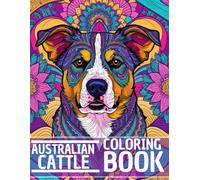 Australian Cattle Coloring Book: Stress Relieving and Relaxation Dog Coloring Book with Mandala and Flower Patterns - Perfect Gift for Men, Women, and Teenagers Who Love Dogs