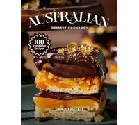 AUSTRALIAN DESSERT COOKBOOK: Mouthwatering Australian Dessert Recipes: Classic & Modern Aussie Sweet Creations Made Simple, Delicious, and Perfect for Every Skill Level