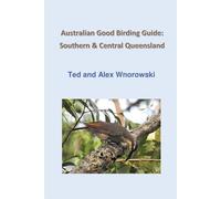 Australian Good Birding Guide: Southern & Central Queensland - Wnorowski Ted