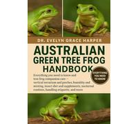 AUSTRALIAN GREEN TREE FROG HANDBOOK: Everything You Need To Know and Tree Frog Companion Care - vertical terrarium and perches, humidity and misting, ... routines, handling etiquette, and more
