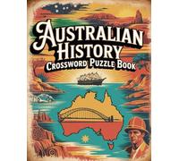 Australian History Crossword Puzzle Book: Explore the Past, One Clue at a Time - Fascinating Puzzles on Australia’s People, Events, and Heritage