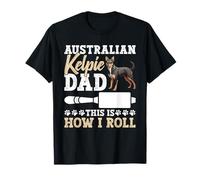 Australian Kelpie Dad Proprietario del cane I Roll Australian Kelpie Maglietta