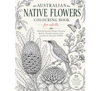 Australian Native Flowers Colouring Book for Adults: Relaxing Botanical Designs Featuring Banksia, Waratah, Kangaroo Paw, Grevillea & Australian Wildlife