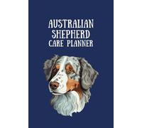Australian Shepherd Care Planner: 6x9 Inches, 120 Pages, Vet Visits, Vaccinations, Feeding Plans, Grooming, Health Tracking, and Notes for Australian Shepherd Care