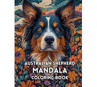 Australian Shepherd Mandala Coloring Book: Relax and Unwind with Beautiful Mandalas Featuring Australian Shepherds - 120 Pages of Creative Joy (8.5 x 11 inches)